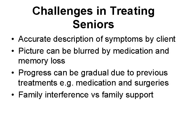 Challenges in Treating Seniors • Accurate description of symptoms by client • Picture can