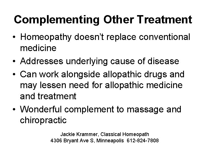 Complementing Other Treatment • Homeopathy doesn’t replace conventional medicine • Addresses underlying cause of