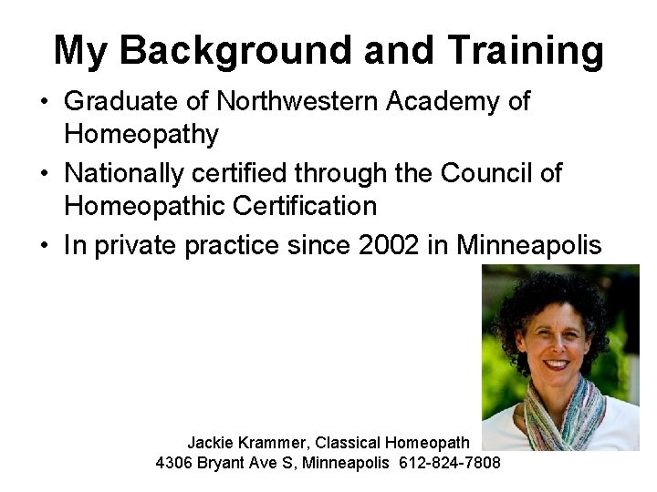 My Background and Training • Graduate of Northwestern Academy of Homeopathy • Nationally certified