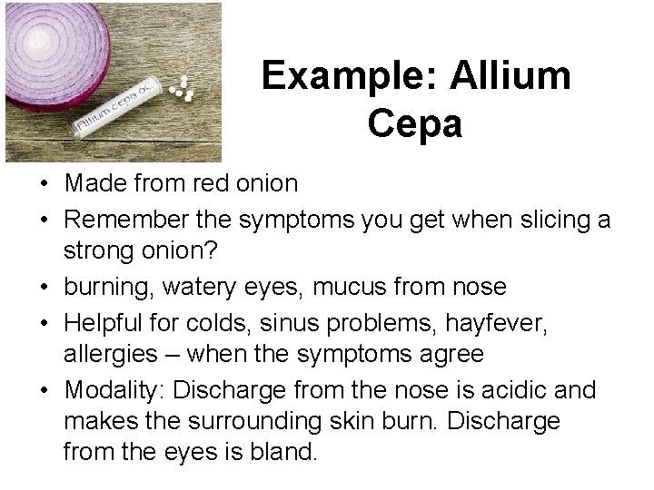 Example: Allium Cepa • Made from red onion • Remember the symptoms you get