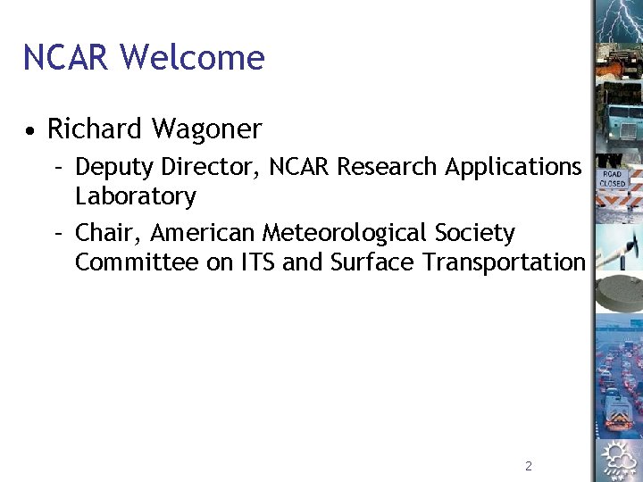 NCAR Welcome • Richard Wagoner – Deputy Director, NCAR Research Applications Laboratory – Chair,