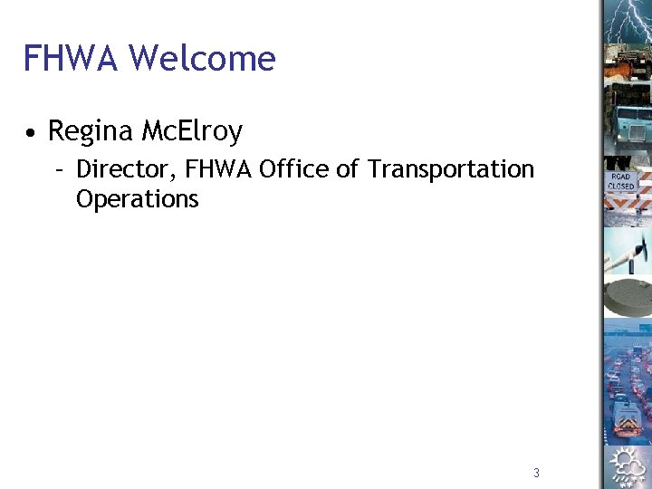 FHWA Welcome • Regina Mc. Elroy – Director, FHWA Office of Transportation Operations 3