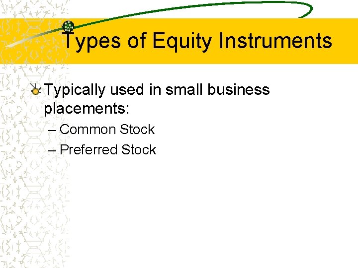 Types of Equity Instruments Typically used in small business placements: – Common Stock –