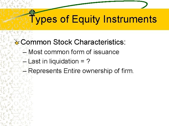 Types of Equity Instruments Common Stock Characteristics: – Most common form of issuance –