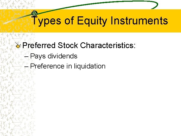 Types of Equity Instruments Preferred Stock Characteristics: – Pays dividends – Preference in liquidation