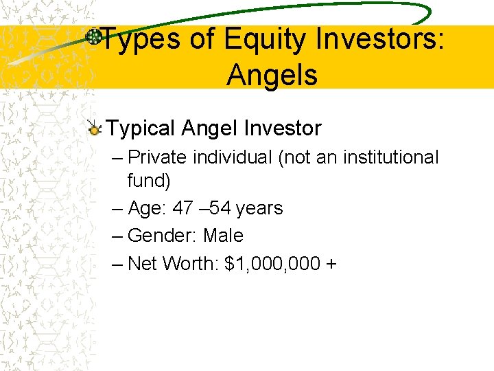 Types of Equity Investors: Angels Typical Angel Investor – Private individual (not an institutional