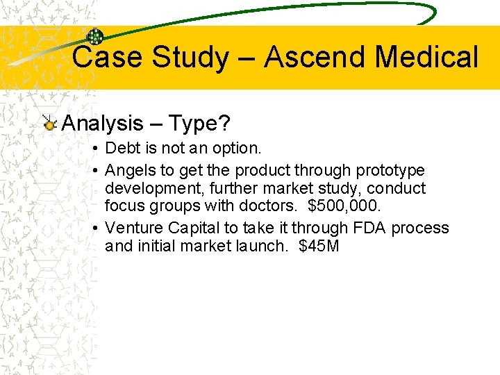 Case Study – Ascend Medical Analysis – Type? • Debt is not an option.