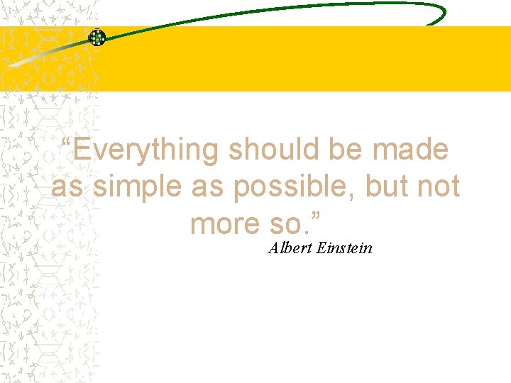 “Everything should be made as simple as possible, but not more so. ” Albert