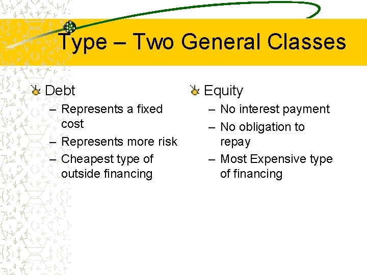 Type – Two General Classes Debt – Represents a fixed cost – Represents more