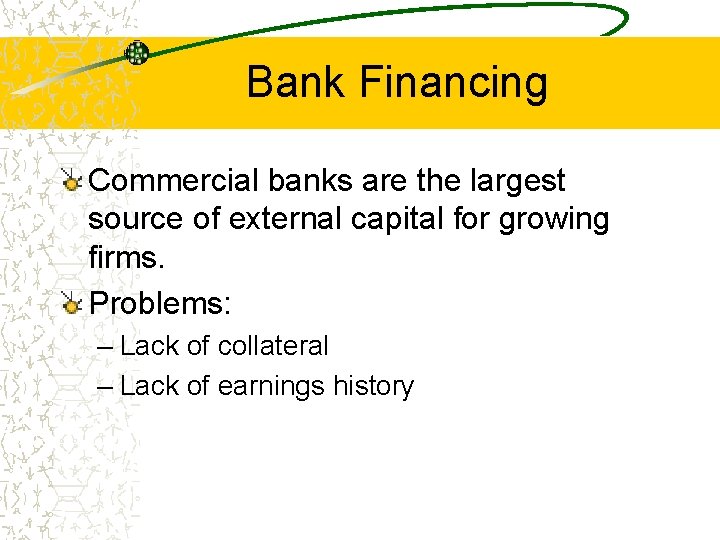 Bank Financing Commercial banks are the largest source of external capital for growing firms.
