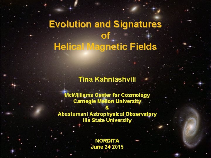 Evolution and Signatures of Helical Magnetic Fields Tina Kahniashvili Mc. Williams Center for Cosmology