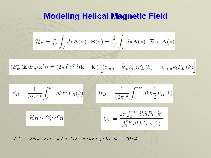 Modeling Helical Magnetic Field Kahniashvili, Kosowsky, Lavrelashvili, Maravin, 2014 