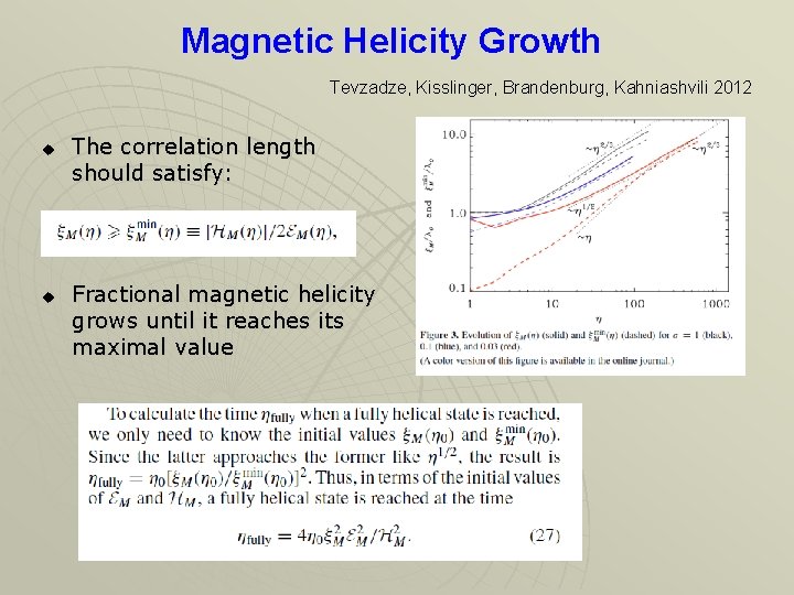 Magnetic Helicity Growth Tevzadze, Kisslinger, Brandenburg, Kahniashvili 2012 u u The correlation length should