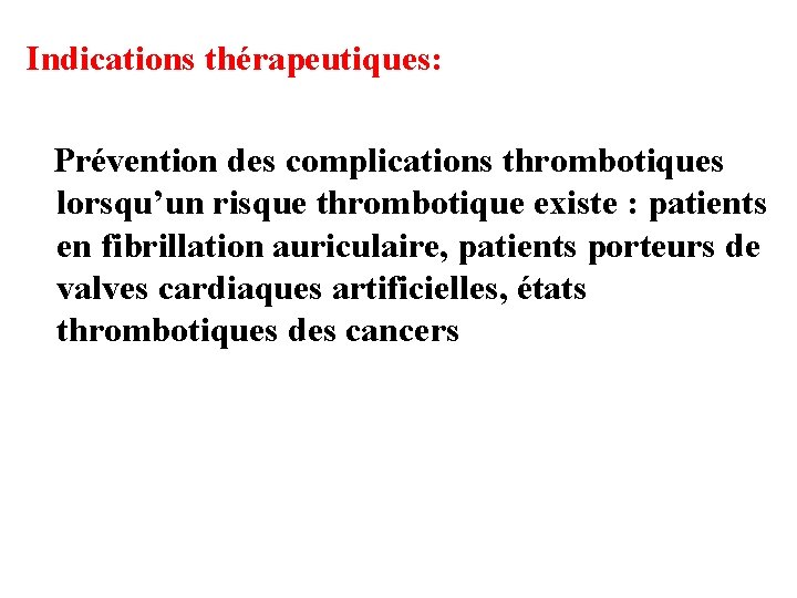 Indications thérapeutiques: Prévention des complications thrombotiques lorsqu’un risque thrombotique existe : patients en fibrillation