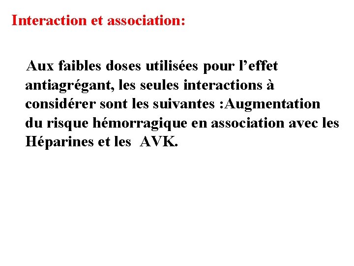 Interaction et association: Aux faibles doses utilisées pour l’effet antiagrégant, les seules interactions à