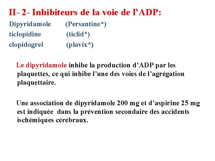 II- 2 - Inhibiteurs de la voie de l’ADP: Dipyridamole ticlopidine clopidogrel (Persantine*) (ticlid*)