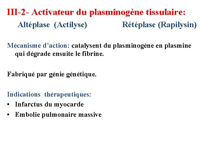 III-2 - Activateur du plasminogène tissulaire: Altéplase (Actilyse) Rétéplase (Rapilysin) Mécanisme d’action: catalysent du