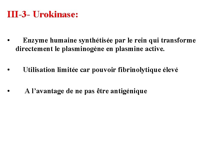 III-3 - Urokinase: • Enzyme humaine synthétisée par le rein qui transforme directement le
