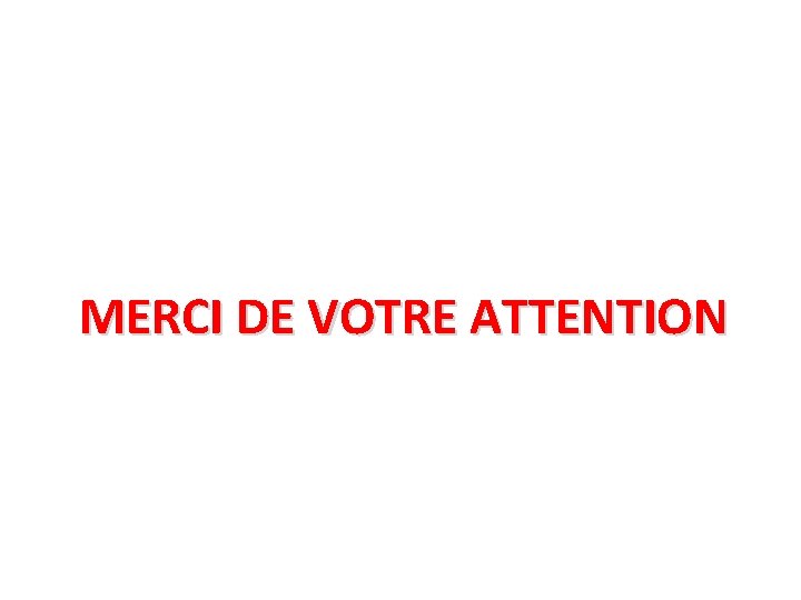 MERCI DE VOTRE ATTENTION 