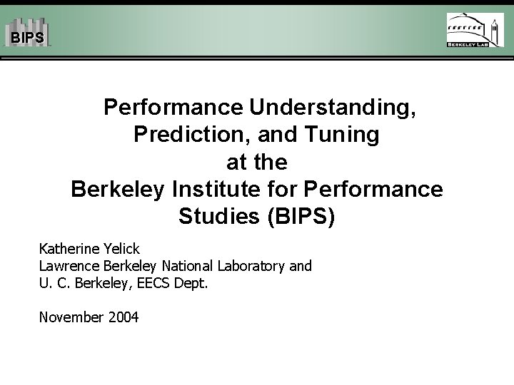 BIPS Performance Understanding, Prediction, and Tuning at the Berkeley Institute for Performance Studies (BIPS)