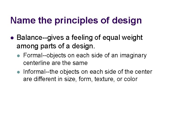 Name the principles of design l Balance--gives a feeling of equal weight among parts