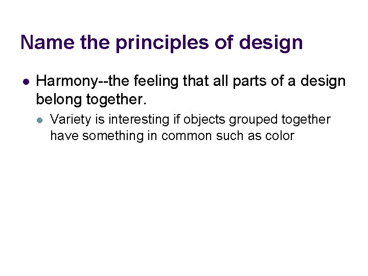 Name the principles of design l Harmony--the feeling that all parts of a design