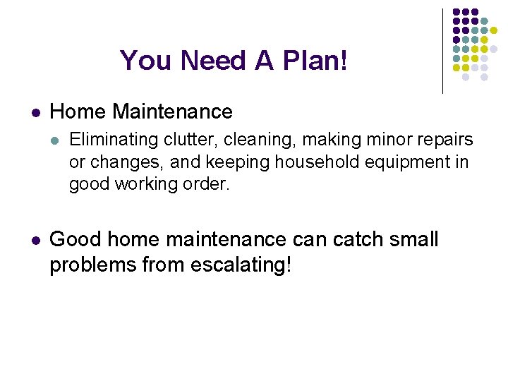You Need A Plan! l Home Maintenance l l Eliminating clutter, cleaning, making minor You Need A Plan! l Home Maintenance l l Eliminating clutter, cleaning, making minor