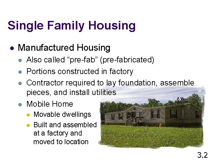 Single Family Housing l Manufactured Housing l l Also called “pre-fab” (pre-fabricated) Portions constructed