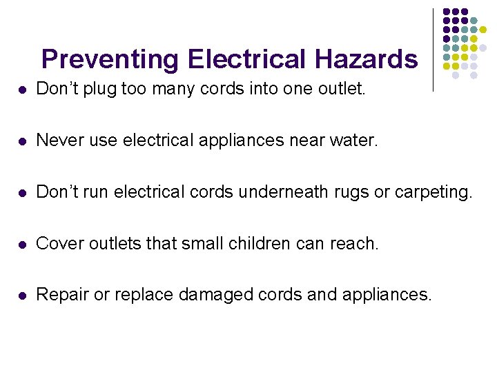 Preventing Electrical Hazards l Don’t plug too many cords into one outlet. l Never