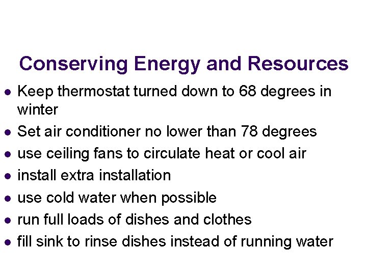 Conserving Energy and Resources l l l l Keep thermostat turned down to 68