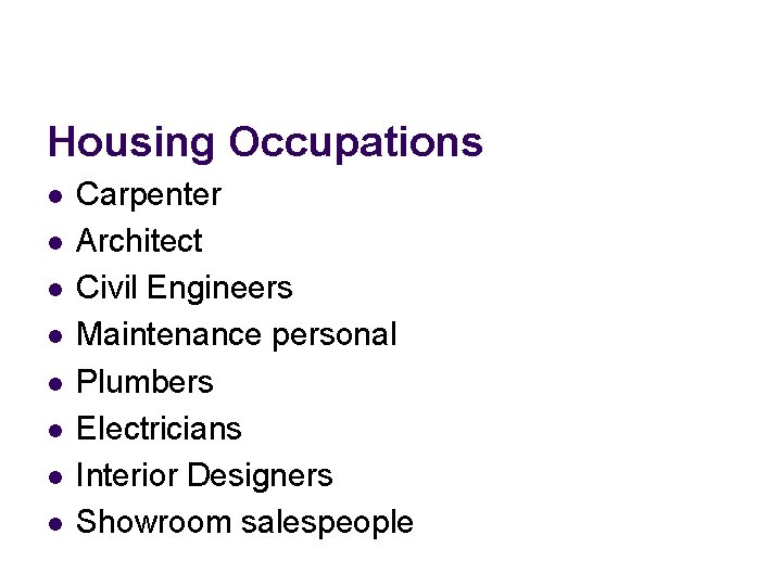 Housing Occupations l l l l Carpenter Architect Civil Engineers Maintenance personal Plumbers Electricians Housing Occupations l l l l Carpenter Architect Civil Engineers Maintenance personal Plumbers Electricians