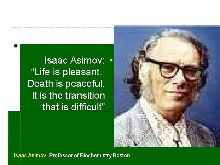 Isaac Asimov: “Life is pleasant. Death is peaceful. It is the transition that is Isaac Asimov: “Life is pleasant. Death is peaceful. It is the transition that is