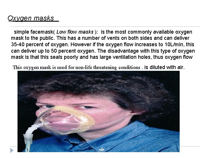 Oxygen masks simple facemask( Low flow masks ): is the most commonly available oxygen Oxygen masks simple facemask( Low flow masks ): is the most commonly available oxygen