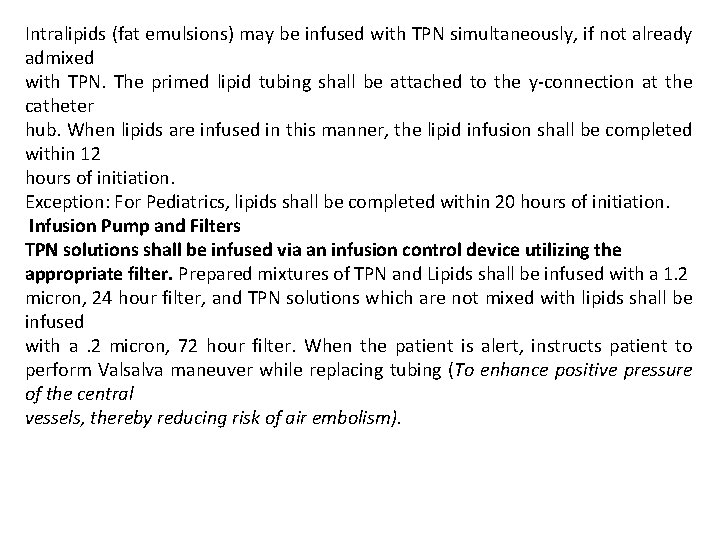 Intralipids (fat emulsions) may be infused with TPN simultaneously, if not already admixed with Intralipids (fat emulsions) may be infused with TPN simultaneously, if not already admixed with