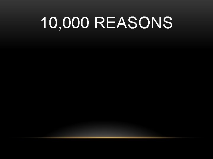 10, 000 REASONS 