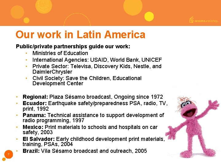 Our work in Latin America Public/private partnerships guide our work: • Ministries of Education