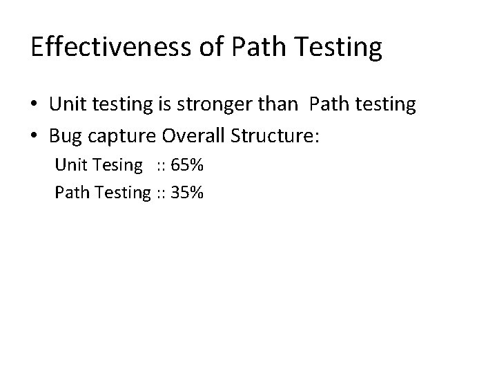 Effectiveness of Path Testing • Unit testing is stronger than Path testing • Bug