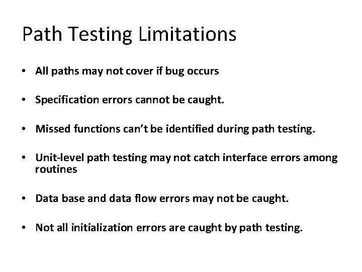 Path Testing Limitations • All paths may not cover if bug occurs • Specification