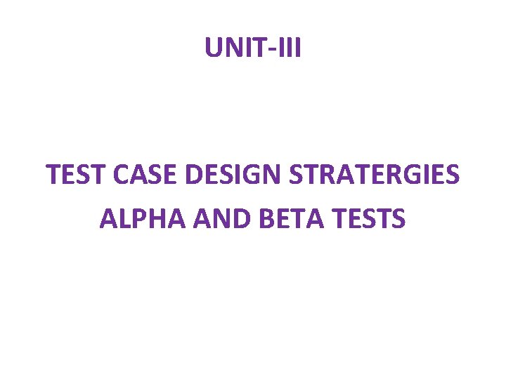 UNIT-III TEST CASE DESIGN STRATERGIES ALPHA AND BETA TESTS 