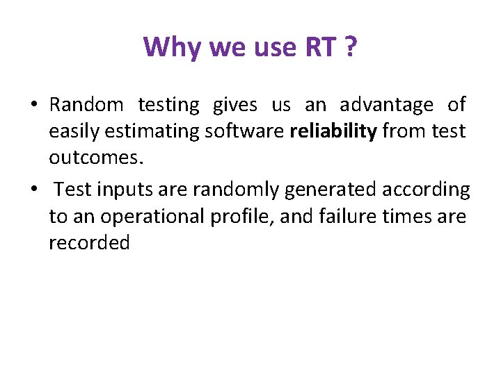 Why we use RT ? • Random testing gives us an advantage of easily