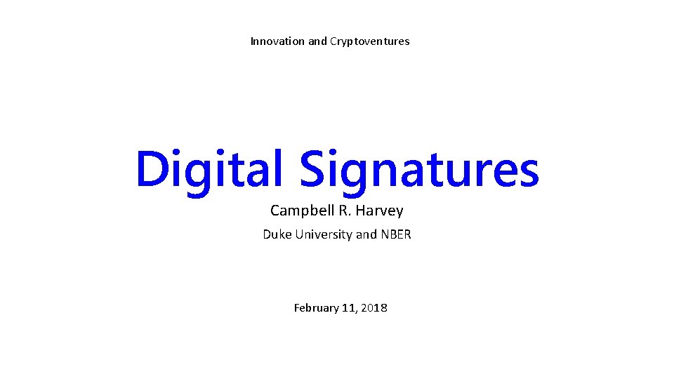 Innovation and Cryptoventures Digital Signatures Campbell R. Harvey Duke University and NBER February 11,