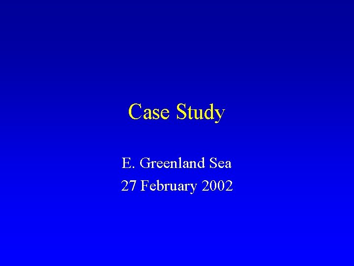 Case Study E. Greenland Sea 27 February 2002 