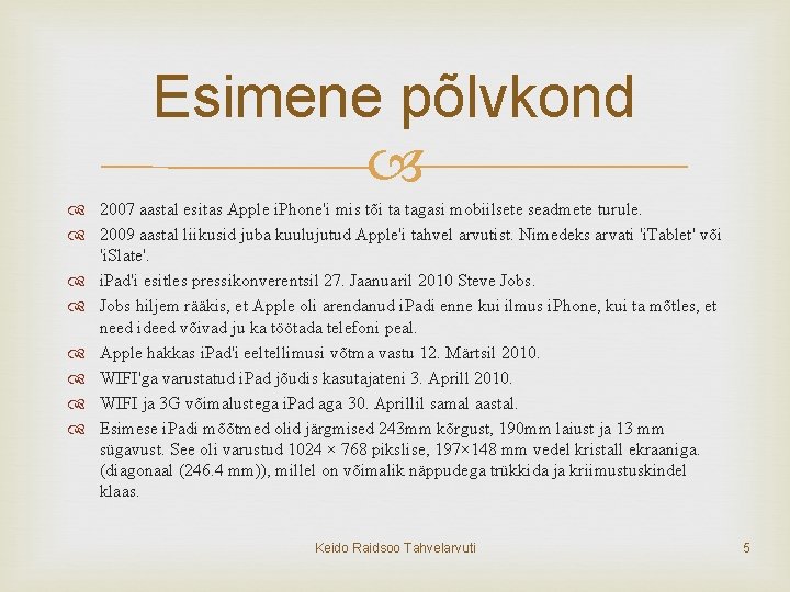 Esimene põlvkond 2007 aastal esitas Apple i. Phone'i mis tõi ta tagasi mobiilsete seadmete