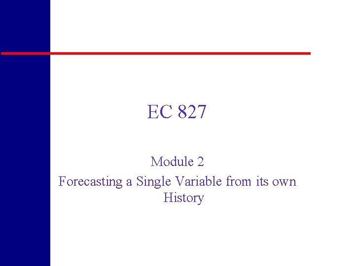 EC 827 Module 2 Forecasting a Single Variable from its own History 