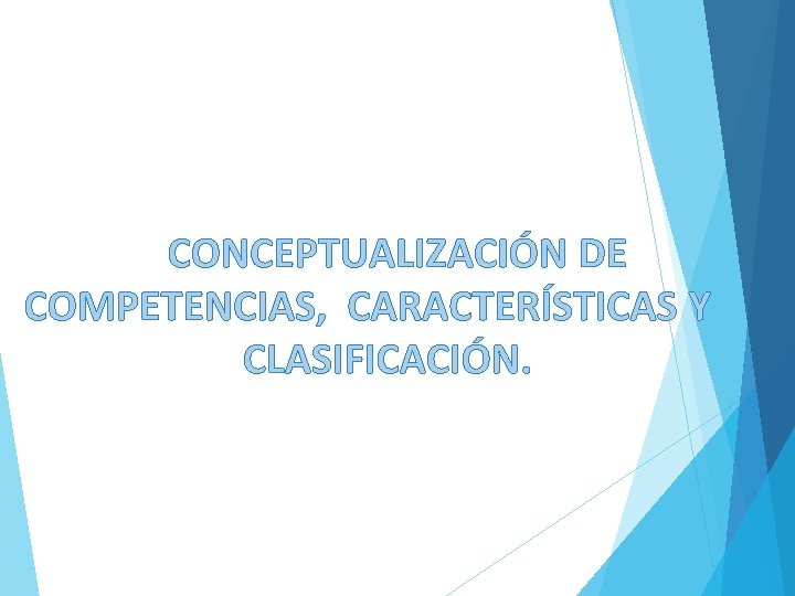 CONCEPTUALIZACIÓN DE COMPETENCIAS, CARACTERÍSTICAS Y CLASIFICACIÓN. 