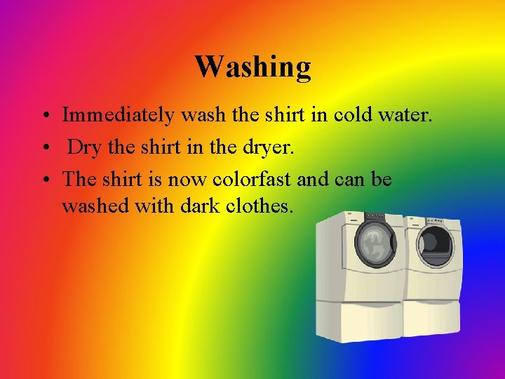 Washing • Immediately wash the shirt in cold water. • Dry the shirt in