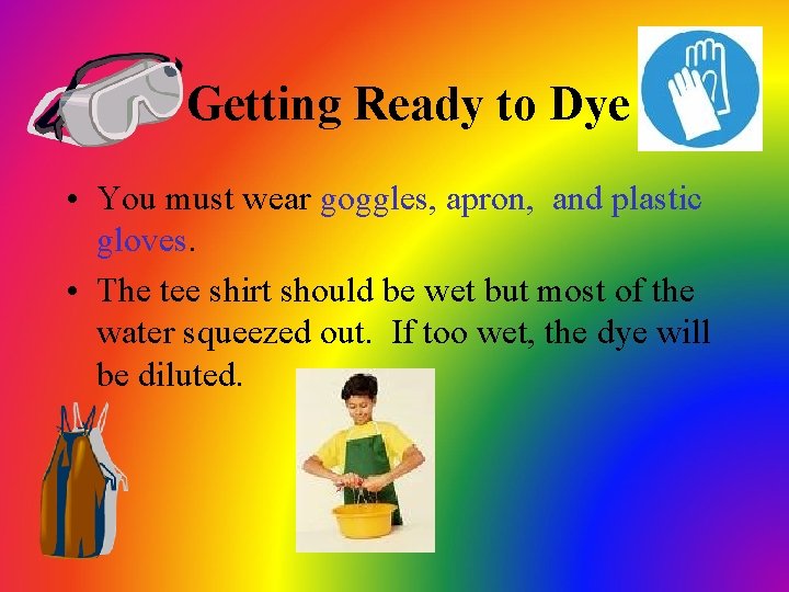 Getting Ready to Dye • You must wear goggles, apron, and plastic gloves. •