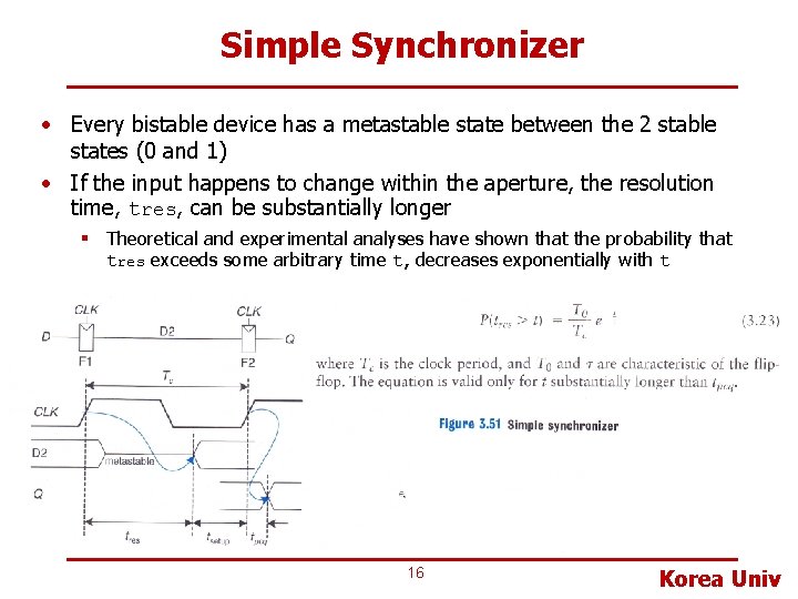 Simple Synchronizer • Every bistable device has a metastable state between the 2 stable