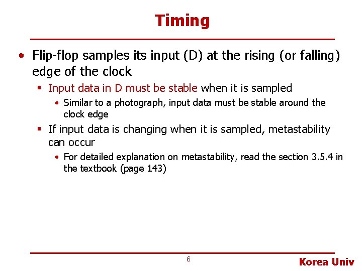 Timing • Flip-flop samples its input (D) at the rising (or falling) edge of