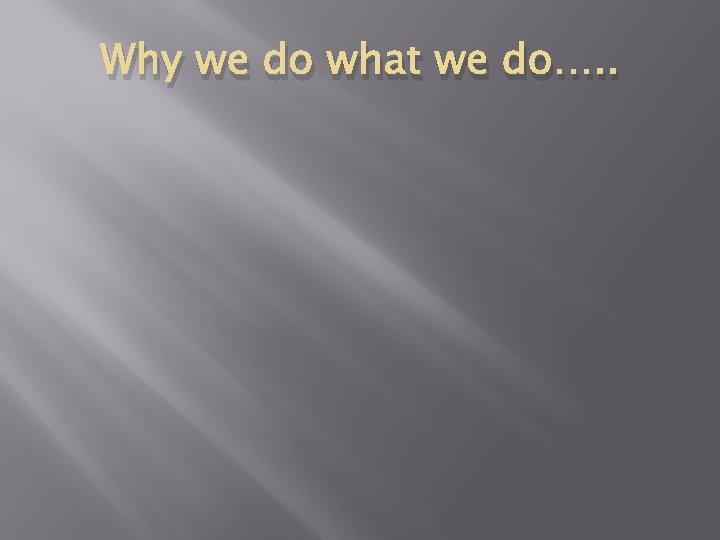 Why we do what we do…. . 